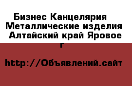 Бизнес Канцелярия - Металлические изделия. Алтайский край,Яровое г.